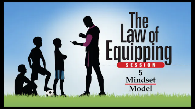 Session 5 — The Law of Equipping -- Mindset Model