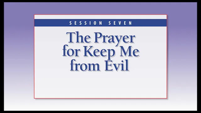 Session Seven — The Prayer for Keep Me From Evil
