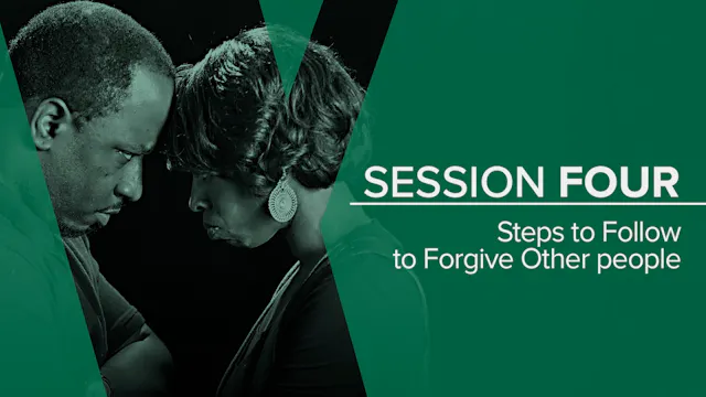 Session 4 — Steps to Follow to Forgive Other People