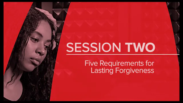 Session 2 — Five Requirements for Lasting Forgiveness