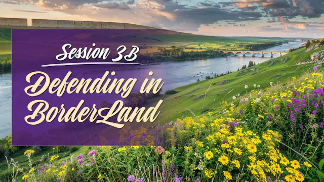 Session 3B — Defending in BorderLand  (Part 2 to Conclusion)