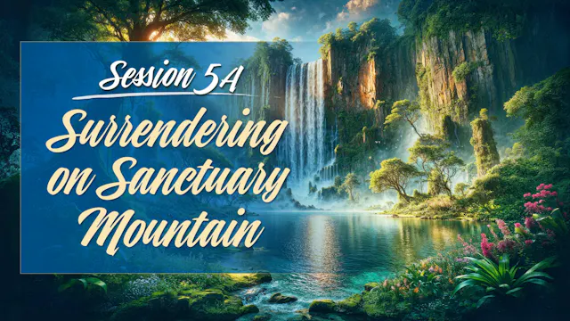 Session 5A — Surrendering On Sanctuary Mountain Intro & Part 1