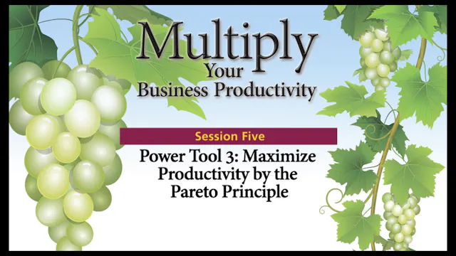 Session 5 — Power Tool 3: Maximize Productivity by the Pareto Principle