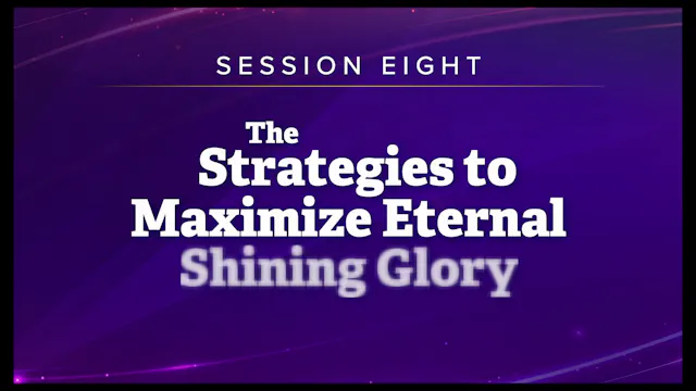 Session 8 — The Strategies to Maximize Eternal Shining Glory