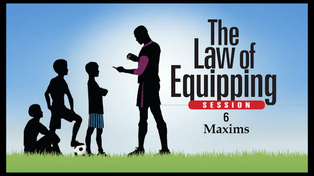 Session 6 — The Law of Equipping -- Maxims