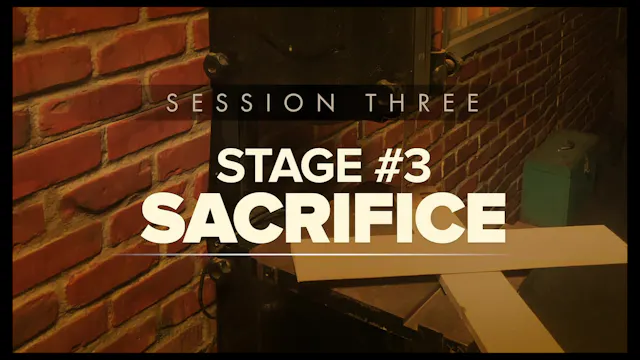 Session Three Part 3 — Stage #3 - Sacrifice