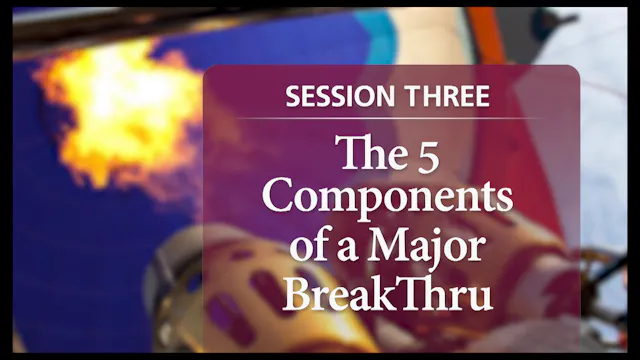 Session 3 — The 5 Components of a Major BreakThru