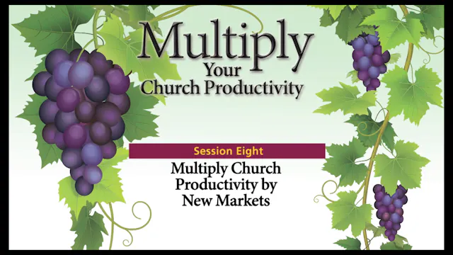 Session 8 — Multiply Church Productivity by New Markets
