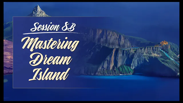 Session 8B — Mastering Dream Island Parts 2&3