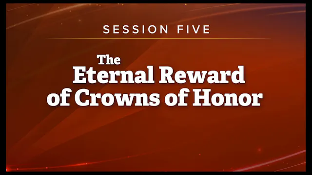 Session 5 — The Eternal Reward of Crowns of Honor