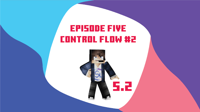 Episode 5 - Control Flow - Part 2