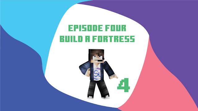 Episode 4 - Build a Fortress