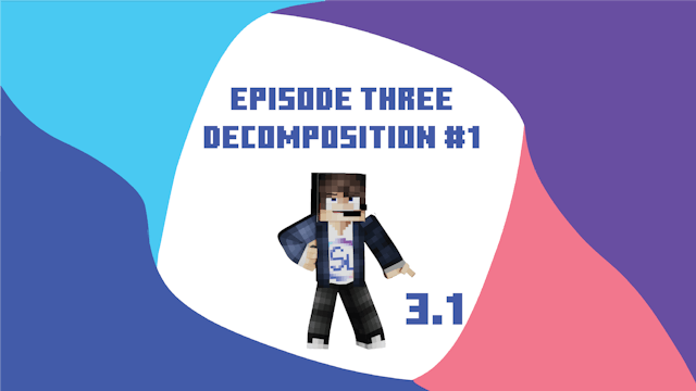 Episode 3 - Decomposition - Part 1