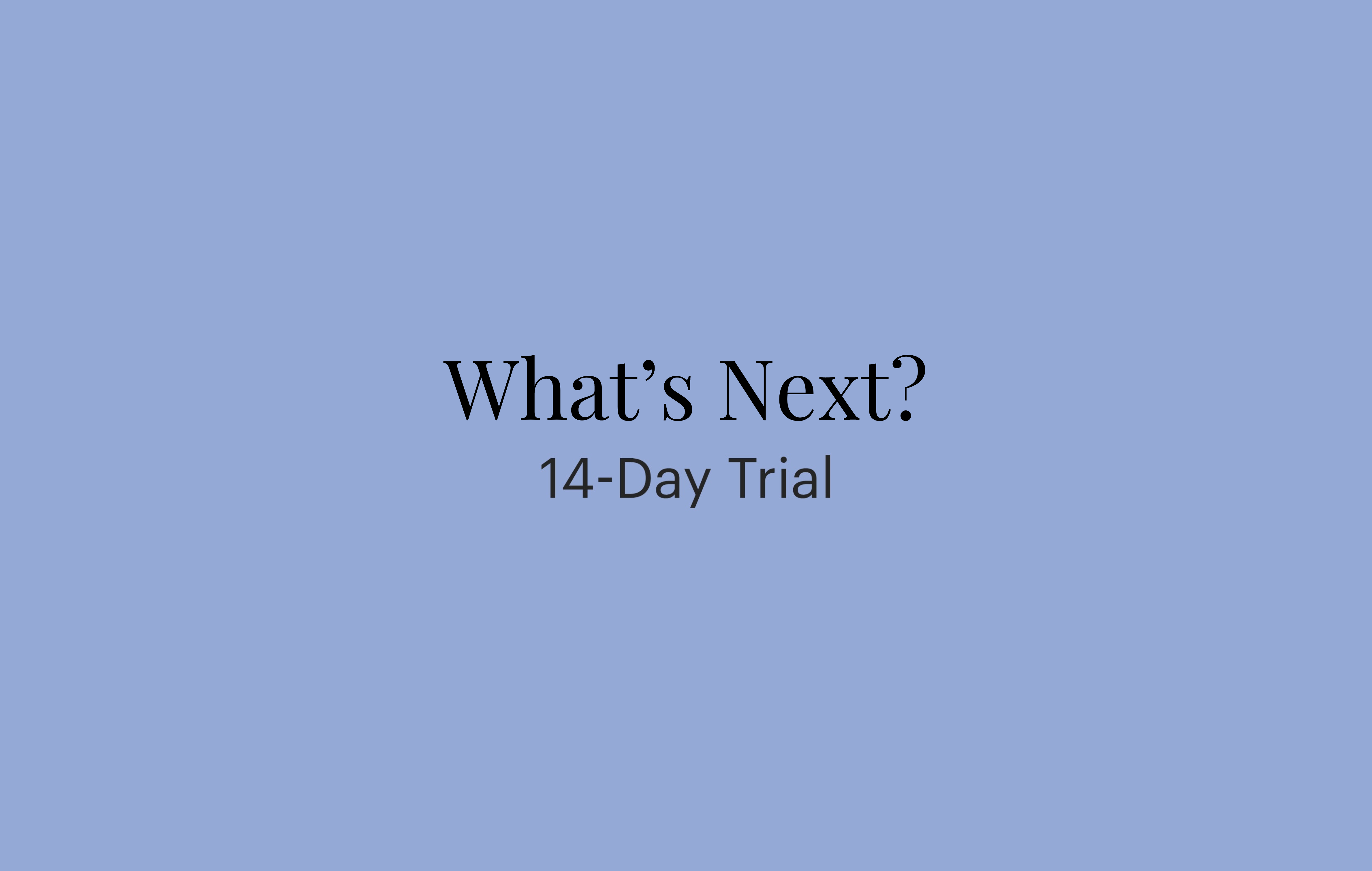 14-Day Trial | What's Next?