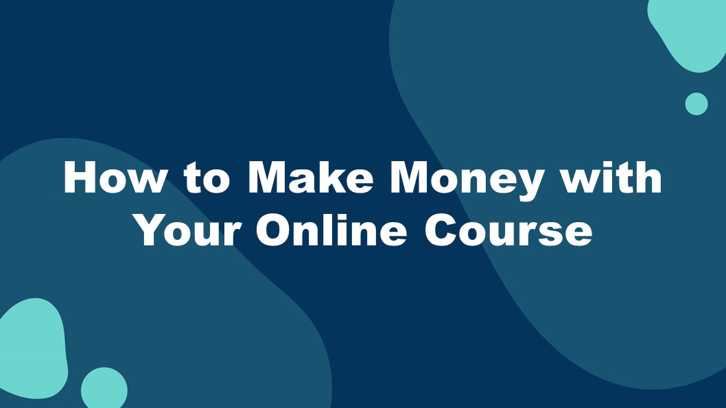 7 - How to Make Money with Your Course
