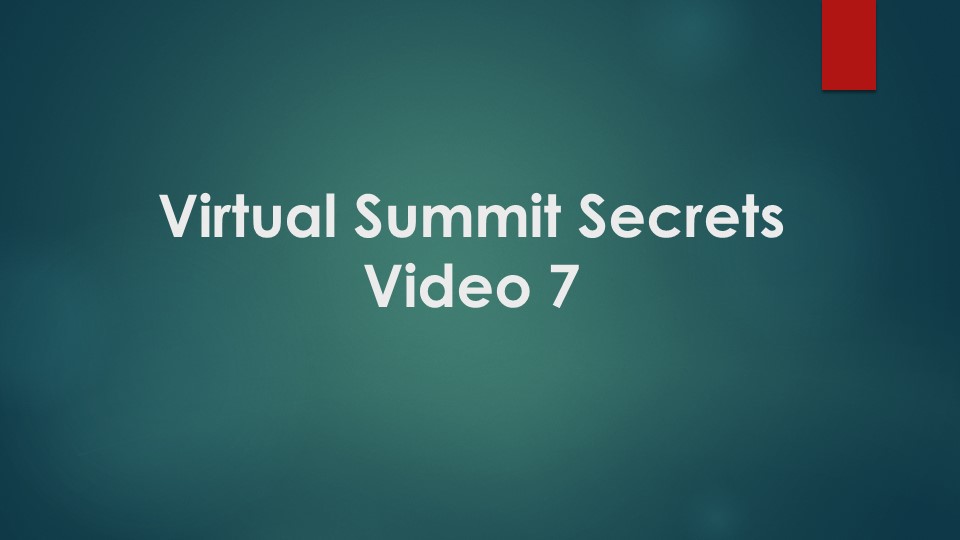 Lesson 7: Virtual Summit Secrets 101