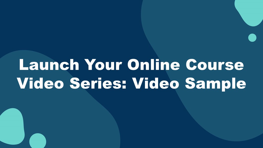 Launch Your Online Course Video Series: Video Sample