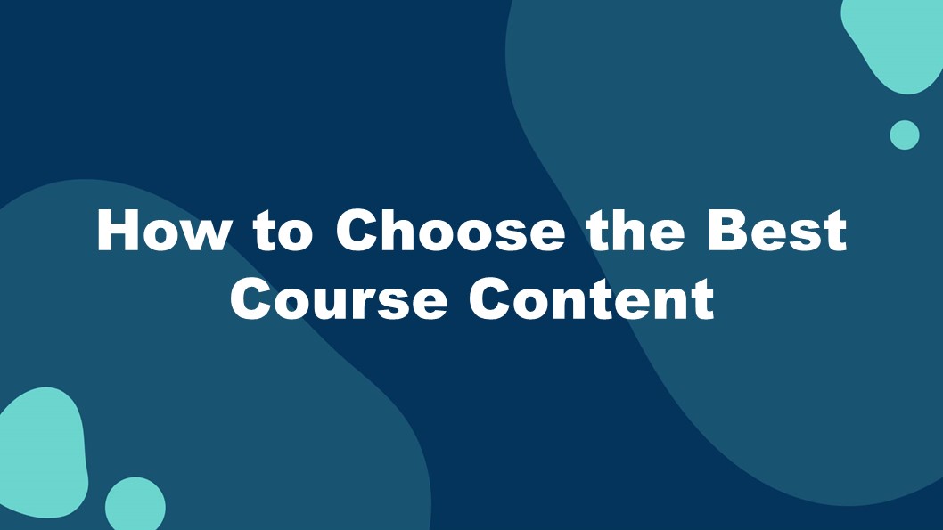 6 - How to Choose the Best Course Content