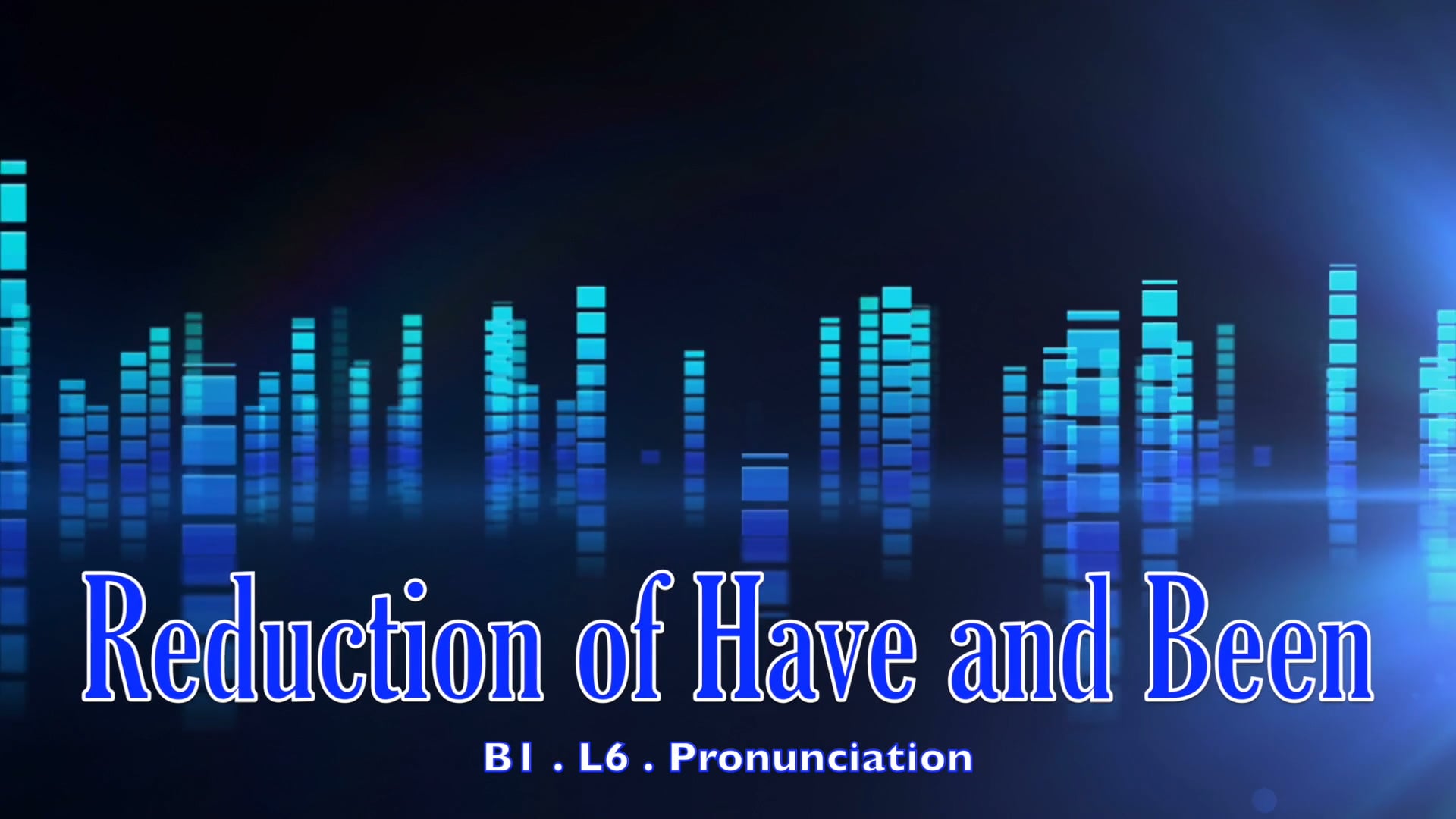 B1.L6 Reduction of have and been Pronunciation
