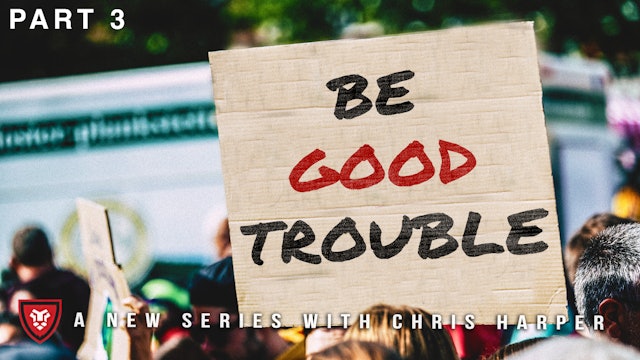 "Be Good Trouble" Part 3 with Chris Harper