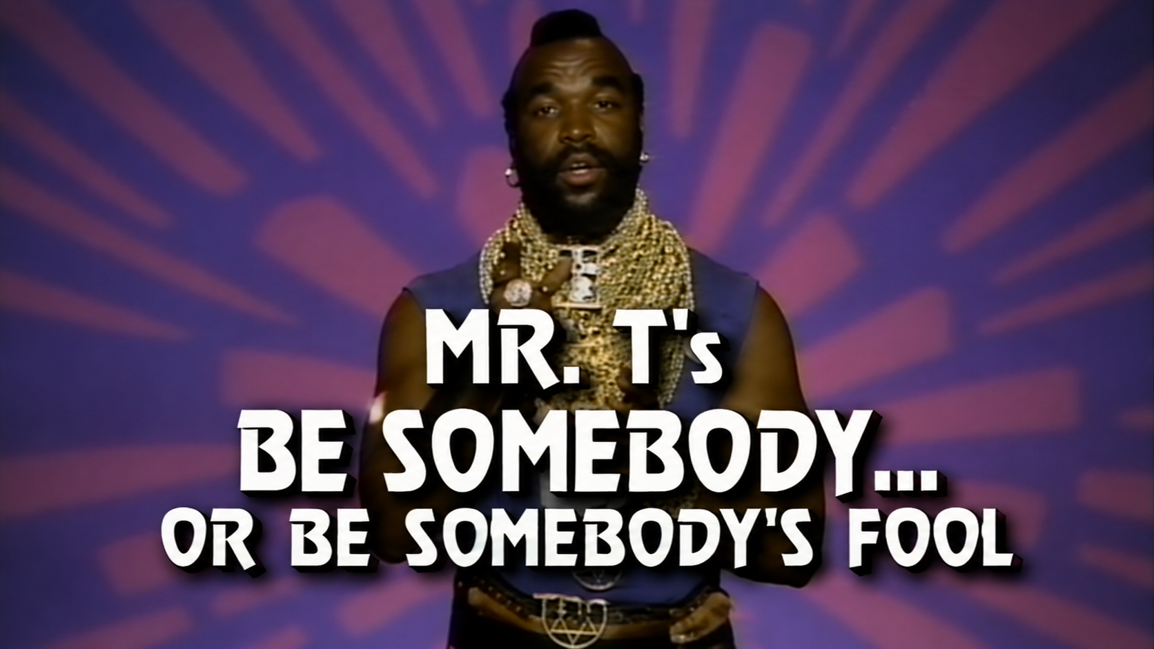 Mr T's Be Somebody or Be Somebody's Fool