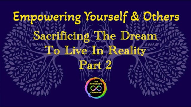 Sacrificing The Illusion To Live In Reality | Part 2 | Empowering Yourself & Others