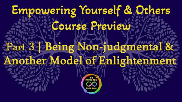 Being Non-judgmental & Another Model of Enlightenment | Part 3 | Empowering Yourself & Others Course