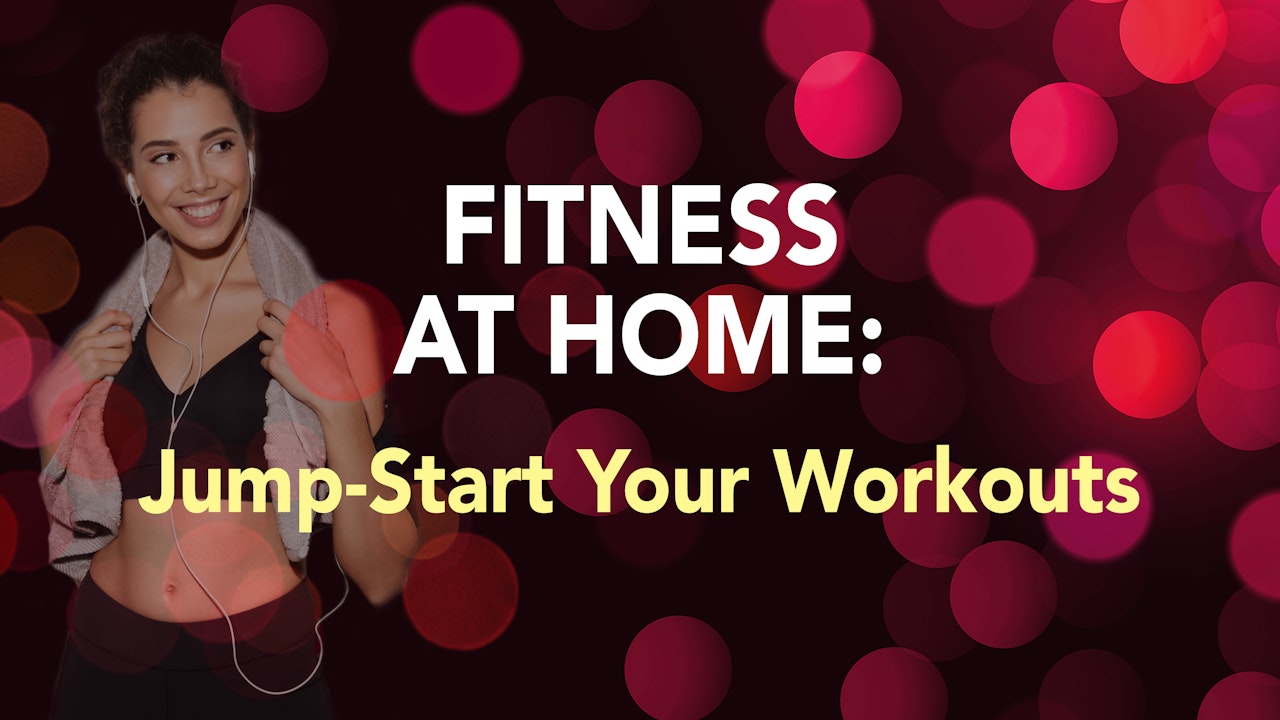 FITNESS AT HOME: Jump-Start Your Workouts