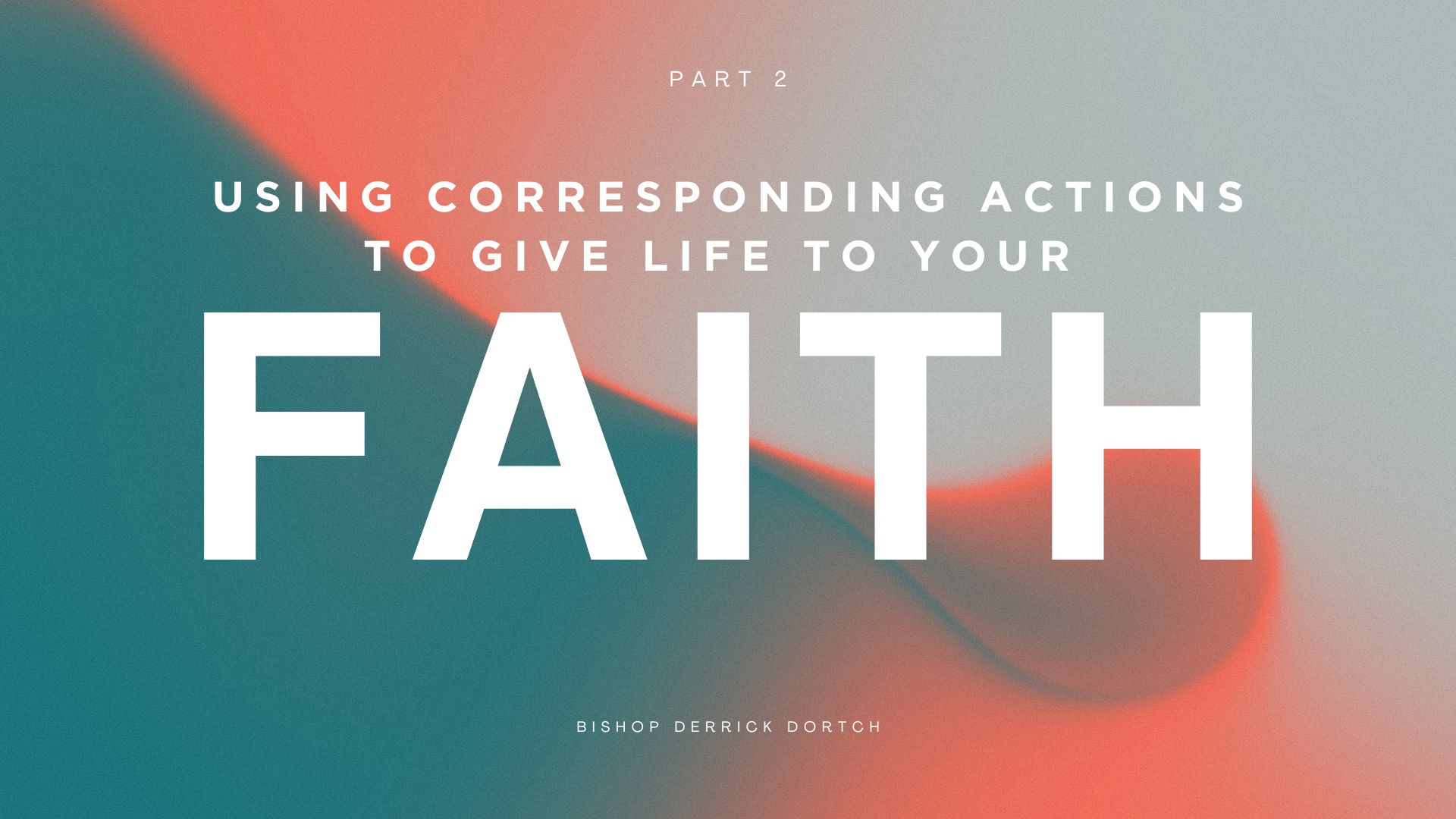 Using Corresponding Actions to Give Life to Your Faith | Part 2 | 