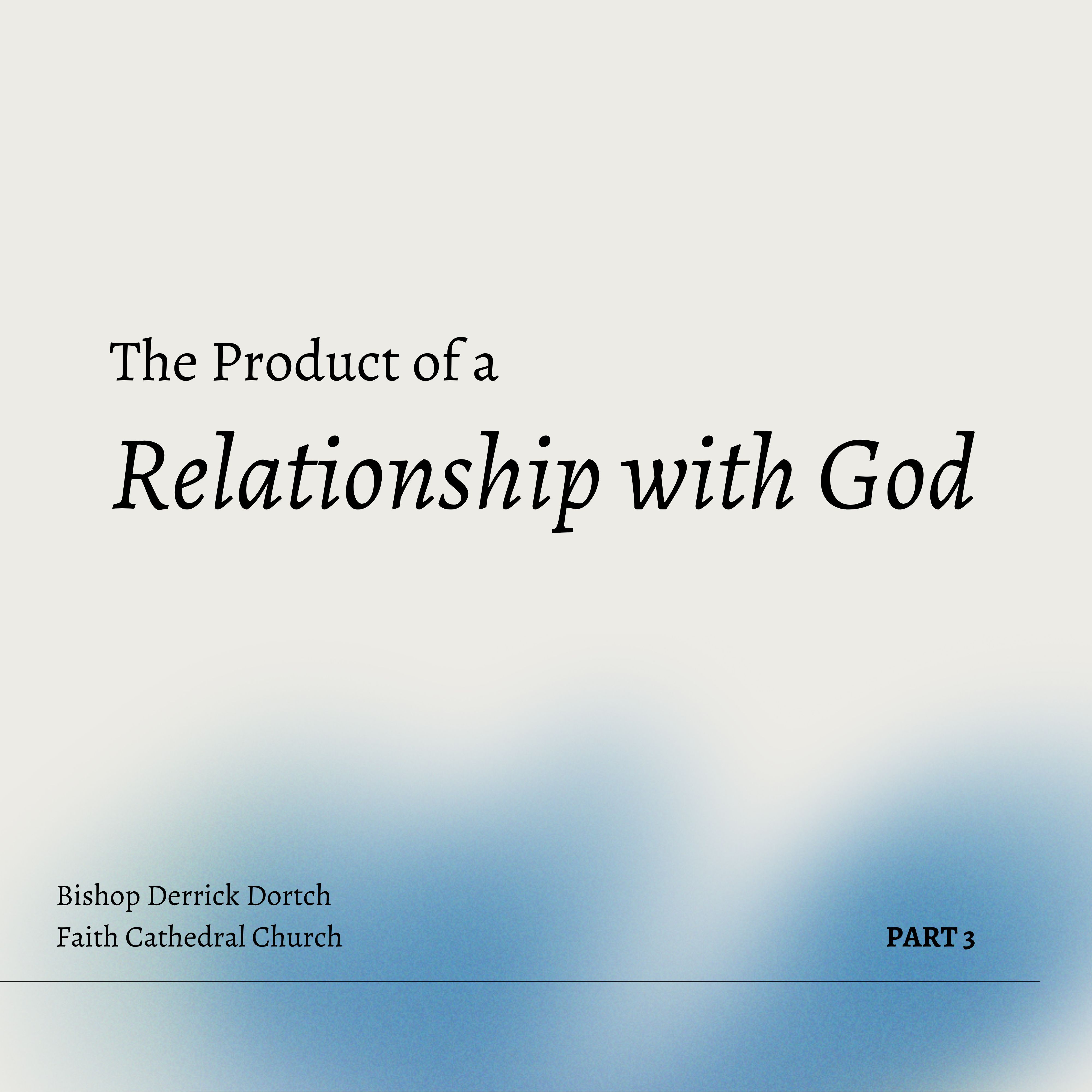 The Product of a Relationship with God | Part 3