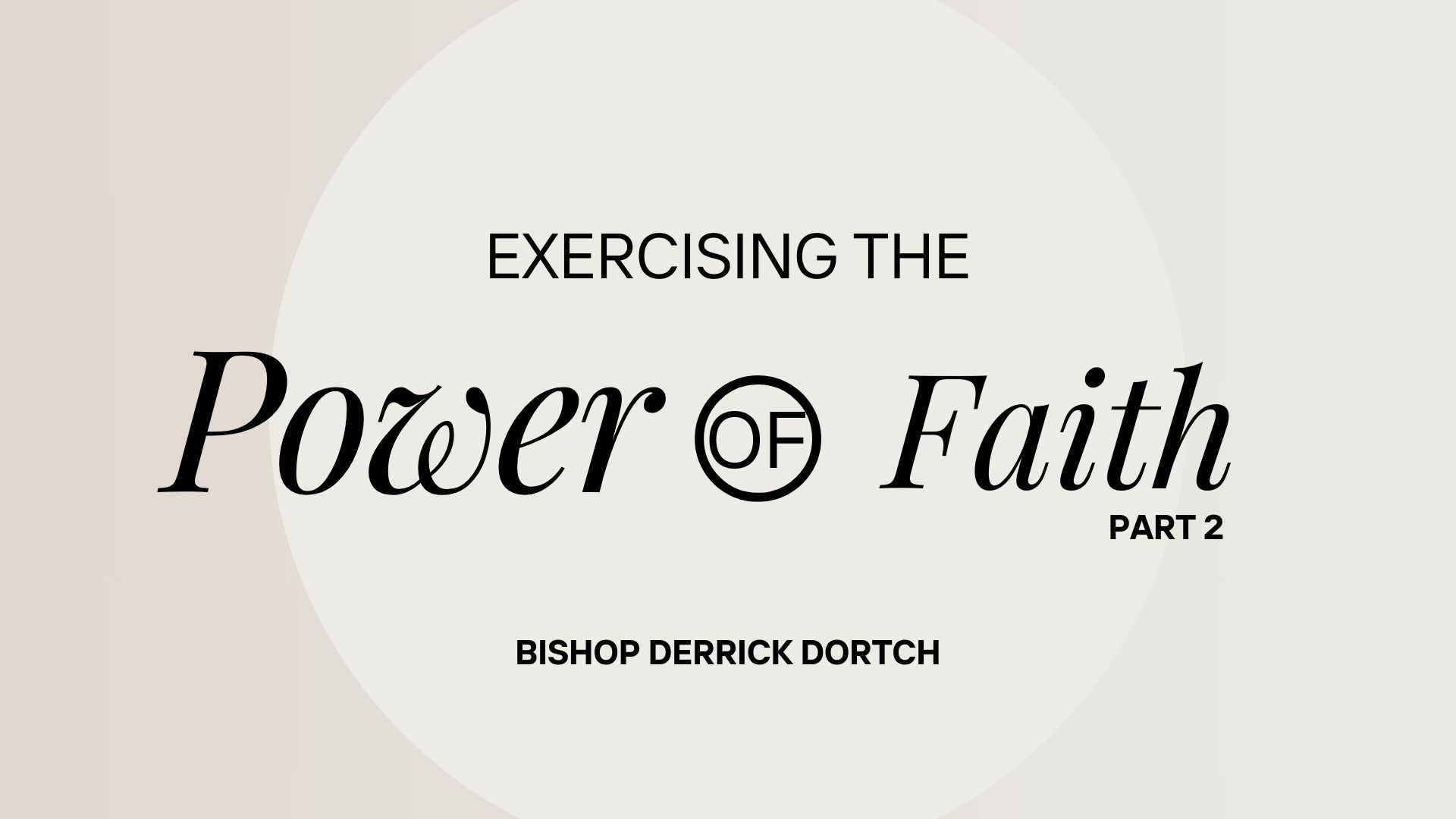 Exercising the Power of Faith | Part 2 | Bishop Derrick Dortch 