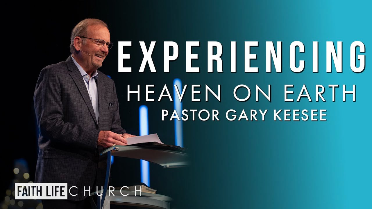 Experiencing Heaven on Earth | Pastor Gary Keesee
