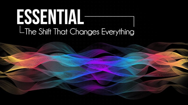 Essential: The Shift That Changes Everything, Part Three
