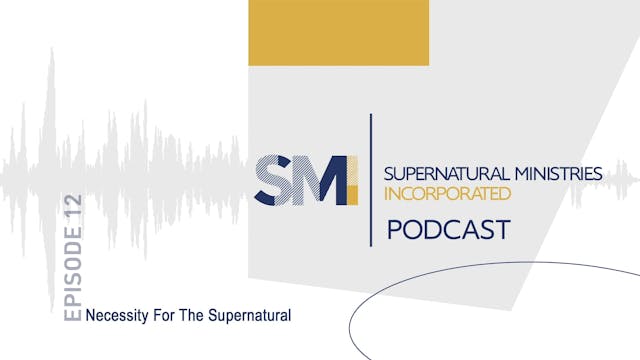 012 - Necessity For The Supernatural