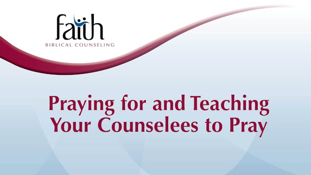 Praying for and Teaching Your Counselees to Pray (Dustin Folden) [2024-T7-13]