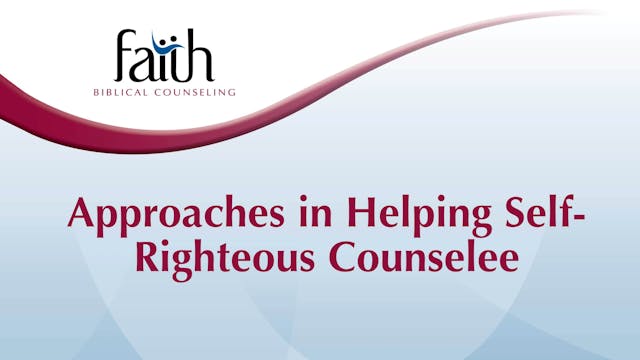 Approaches in Helping Self-Righteous Counselee (Brent Aucoin) [2024-T7-28]