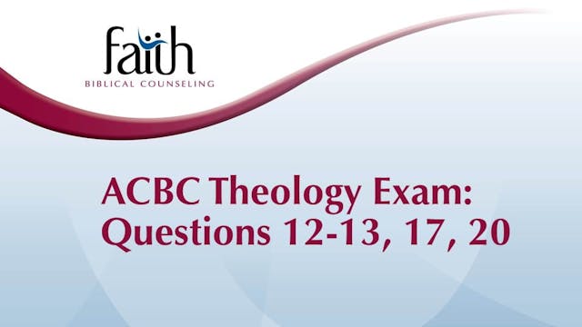 ACBC Theology Exam Qs 12-13, 17, 20 (Rob Green)