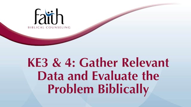 KE3 & 4 Gather Relevant Data and Evaluate the Problem Biblically (Steve Viars) [2024-T1-04]