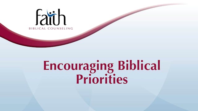 Encouraging Biblical Priorities (Bev Moore) [2024-T6-03]