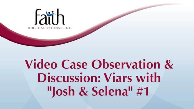 Video Case Observation & Discussion: Viars with "Josh & Selena" #1 (Steve Viars)
