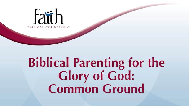 Biblical Parenting for the Glory of God: Common Ground (Joe Blake) [2024-T1-24]