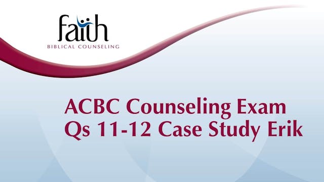 ACBC Counseling Exam Qs 11-12 Case Study Erik (Josh Greiner)