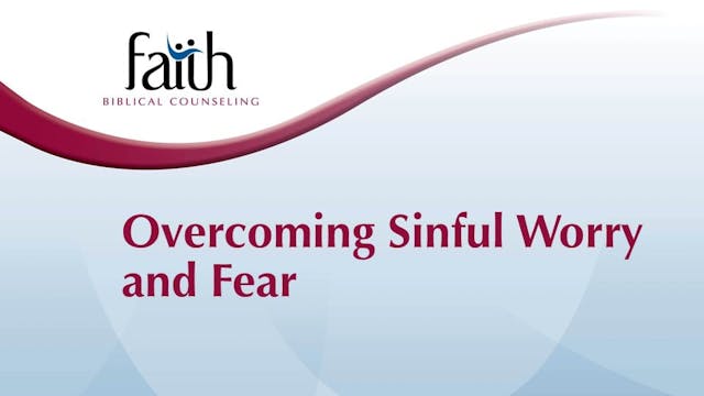 25 Overcoming Sinful Worry and Fear (...