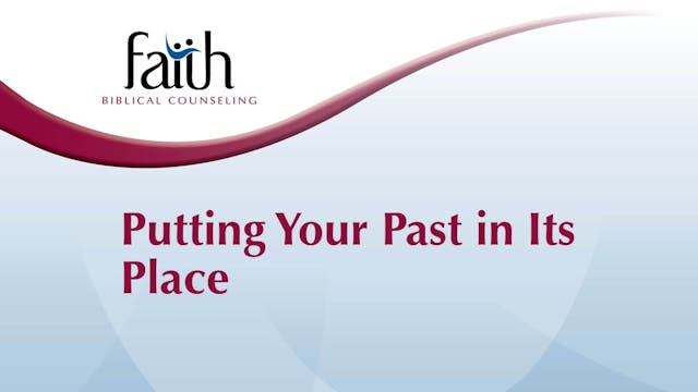 Putting Your Past in its Place (Steve Viars)