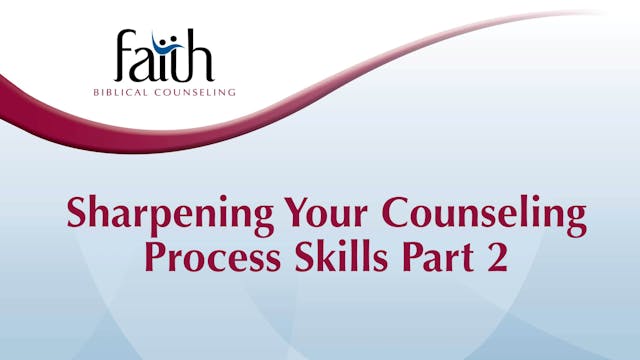 Sharpening Your Counseling Process Skills Part 2 (Steve Viars) [2024-T4-24]