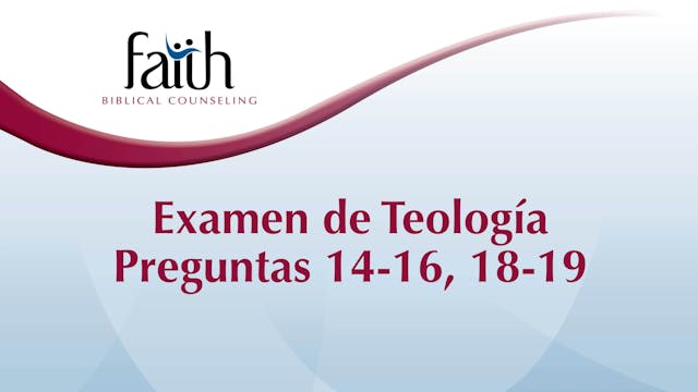 Examen de Teología Preguntas 14-16, 18-19 (Sam Hornbrook)