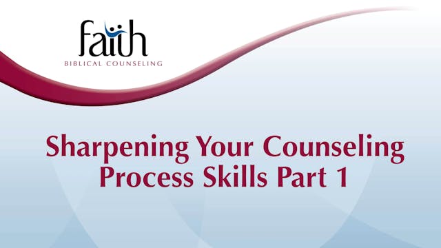 Sharpening Your Counseling Process Skills Part 1 (Steve Viars) [2024-T4-23]