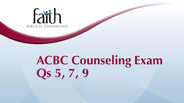 ACBC Counseling Exam Qs 5, 7, 9 (Dustin Folden)
