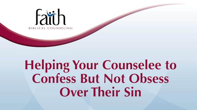 Helping Your Counselee to Confess But Not Obsess Over Their Sin (Brad Bigney) [2024-T7-09]