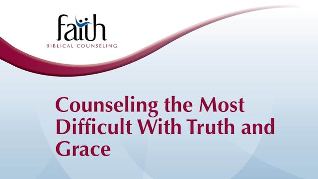 Counseling the Most Difficult with Truth and Grace (Garrett Higbee)